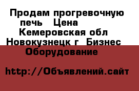 Продам прогревочную печь › Цена ­ 3 800 - Кемеровская обл., Новокузнецк г. Бизнес » Оборудование   